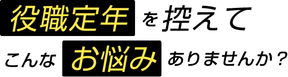 役職定年を控えてこんなお悩みありませんか？